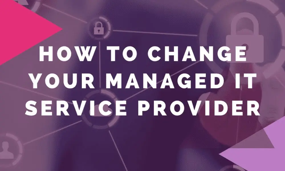 How to change your managed IT service provider with minimal disruption to your business